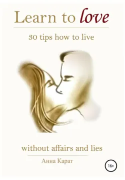 Learn to love. 30 tips how to live - Анна Карат