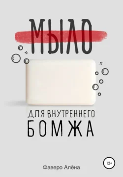 Мыло для внутреннего бомжа - Алена Фаверо Мыло для внутреннего бомжа - Алена Фаверо