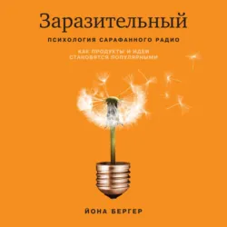 Заразительный. Психология сарафанного радио. Как продукты и идеи становятся популярными - Йона Бергер