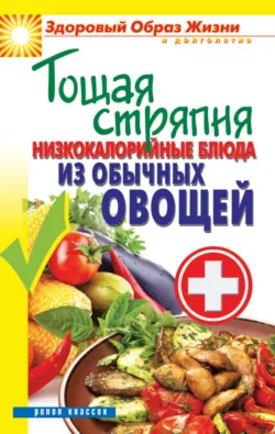 Тощая стряпня. Низкокалорийные блюда из обычных овощей - Сборник
