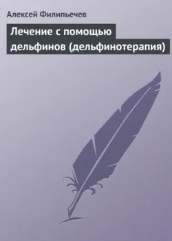 Лечение с помощью дельфинов (дельфинотерапия) - Алексей Филипьечев
