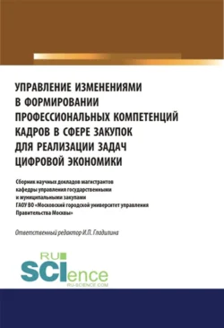 Управление изменениями в формировании профессиональных компетенций кадров в сфере закупок для реализации задач цифровой экономики. (Аспирантура  Бакалавриат  Магистратура). Сборник статей. Ирина Гладилина