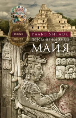 Повседневная жизнь майя. Быт, религия, культура, аудиокнига Ральфа Уитлка. ISDN607675