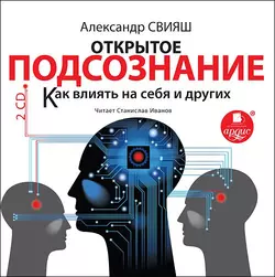 Открытое подсознание. Как влиять на себя и других - Александр Свияш Открытое подсознание. Как влиять на себя и других - Александр Свияш