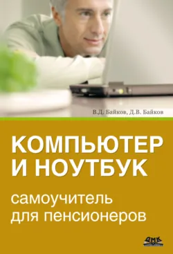 Компьютер и ноутбук: самоучитель для пенсионеров - Дмитрий Байков