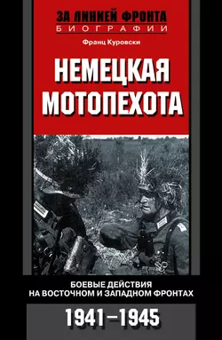 Немецкая мотопехота. Боевые действия на Восточном и Западном фронтах. 1941-1945 - Франц Куровски Немецкая мотопехота. Боевые действия на Восточном и Западном фронтах. 1941-1945 - Франц Куровски
