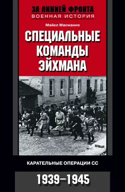 Специальные команды Эйхмана. Карательные операции СС. 1939-1945 - Майкл Масманно Специальные команды Эйхмана. Карательные операции СС. 1939-1945 - Майкл Масманно