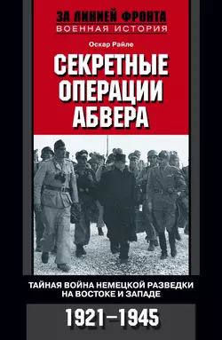Секретные операции абвера. Тайная война немецкой разведки на Востоке и Западе. 1921-1945 - Оскар Райле Секретные операции абвера. Тайная война немецкой разведки на Востоке и Западе. 1921-1945 - Оскар Райле