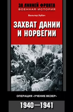 Захват Дании и Норвегии. Операция «Учение Везер». 1940-1941 - Вальтер Хубач Захват Дании и Норвегии. Операция «Учение Везер». 1940-1941 - Вальтер Хубач