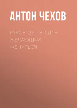 Руководство для желающих жениться - Антон Чехов