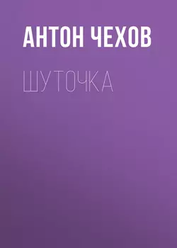Шуточка - Антон Чехов Шуточка - Антон Чехов