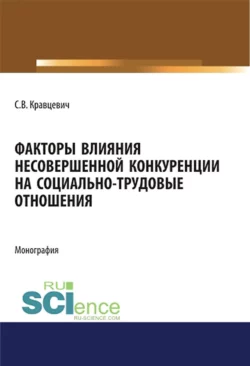Развитие несовершенной конкуренции в социально-трудовых отношениях на рынках труда дальневосточного федерального округа и выработка мер государственно. (Аспирантура, Магистратура). Монография., аудиокнига . ISDN70059967