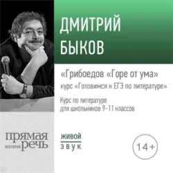 Лекция «Грибоедов „Горе от ума“» - Дмитрий Быков Лекция «Грибоедов „Горе от ума“» - Дмитрий Быков