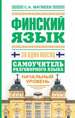 Финский язык за один месяц. Самоучитель разговорного языка. Начальный уровень, аудиокнига С. А. Матвеева. ISDN6301678