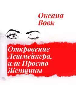 Откровение лешмейкера  или Просто женщины Оксана Вовк