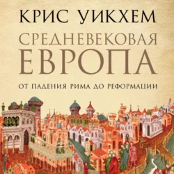Средневековая Европа. От падения Рима до Реформации, Крис Уикхем