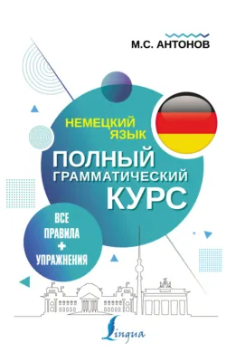 Немецкий язык. Все правила + упражнения. Полный грамматический курс - Михаил Антонов