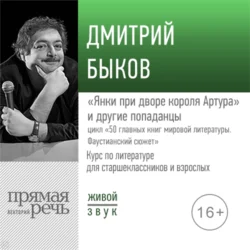 Лекция «„Янки при дворе короля Артура“ и другие попаданцы» - Дмитрий Быков Лекция «„Янки при дворе короля Артура“ и другие попаданцы» - Дмитрий Быков