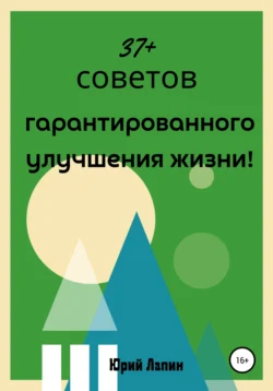 37+ советов гарантированного улучшения жизни! - Юрий Лапин 37+ советов гарантированного улучшения жизни! - Юрий Лапин