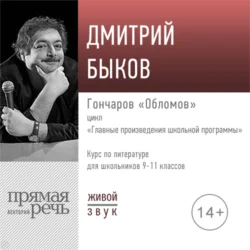 Лекция «Гончаров „Обломов“» - Дмитрий Быков Лекция «Гончаров „Обломов“» - Дмитрий Быков