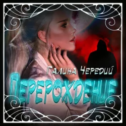 Перерождение - Галина Чередий Перерождение - Галина Чередий