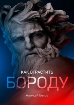 Как отрастить бороду - Алексей Белов