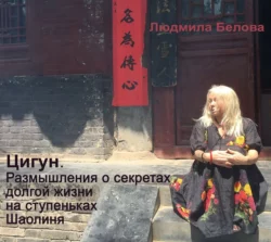 Цигун. Размышления о секретах долгой жизни на ступеньках Шаолиня - Людмила Белова Цигун. Размышления о секретах долгой жизни на ступеньках Шаолиня - Людмила Белова