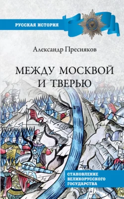 Между Москвой и Тверью. Становление Великорусского государства, Александр Пресняков