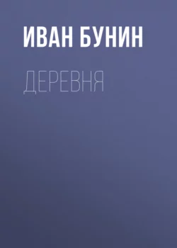 Деревня - Иван Бунин Деревня - Иван Бунин