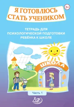 Я готовлюсь стать учеником. Тетрадь для психологической подготовки ребёнка к школе. Часть 1 - О. Половникова