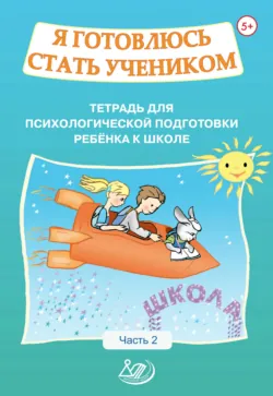 Я готовлюсь стать учеником. Тетрадь для психологической подготовки ребёнка к школе. Часть 2 - О. Половникова