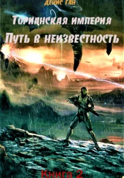 Торианская империя. Книга 2. Путь в неизвестность, Денис Ган