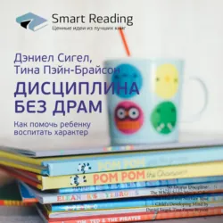 Ключевые идеи книги: Дисциплина без драм. Как помочь ребенку воспитать характер. Дэниел Сигел, Тина Пэйн-Брайсон - Smart Reading