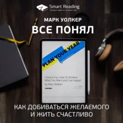 Ключевые идеи книги: Все понял. Как добиваться желаемого и жить счастливо. Марк Уолкер - Smart Reading