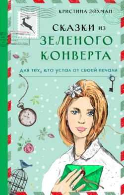 Сказки из зеленого конверта. Для тех  кто устал от своей печали Кристина Эйхман