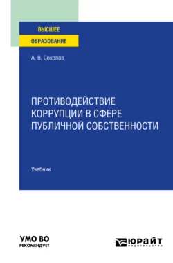 Противодействие коррупции в сфере публичной собственности 2-е изд., пер. и доп. Учебник для вузов, аудиокнига Алексея Викторовича Соколова. ISDN71189431