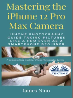 Mastering The IPhone 12 Pro Max Camera - James Nino