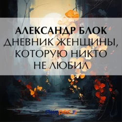 Дневник женщины, которую никто не любил - Александр Блок Дневник женщины, которую никто не любил - Александр Блок