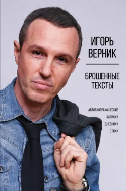 Брошенные тексты. Автобиографические записки - Игорь Верник Брошенные тексты. Автобиографические записки - Игорь Верник