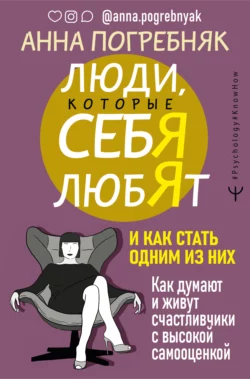 Люди, которые себя любят. Как думают и живут счастливчики с высокой самооценкой. И как стать одним из них, Анна Погребняк