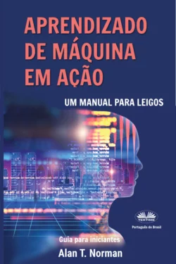 Aprendizado De Máquina Em Ação Alan T. Norman