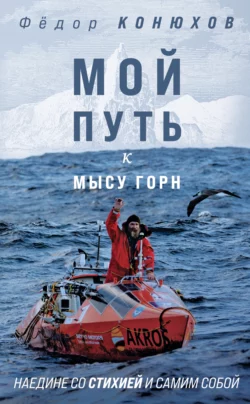 Мой путь к мысу Горн. Наедине со стихией и самим собой, Федор Конюхов