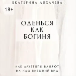 Оденься как богиня. Как архетипы влияют на наш внешний вид - Екатерина Лихачёва
