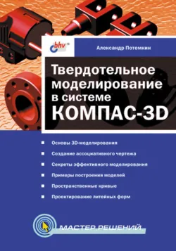 Твердотельное моделирование в системе КОМПАС-3D - Александр Потемкин