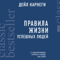 Правила жизни успешных людей. 21 вдохновляющая история о победе над собой - Дейл Карнеги Правила жизни успешных людей. 21 вдохновляющая история о победе над собой - Дейл Карнеги