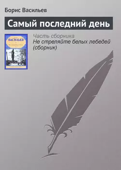 Самый последний день Борис Васильев