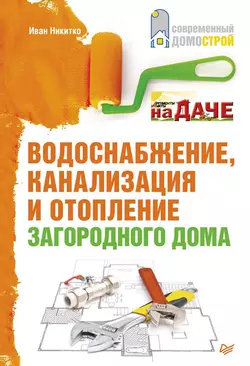 Водоснабжение, канализация и отопление загородного дома - Иван Никитко Водоснабжение, канализация и отопление загородного дома - Иван Никитко