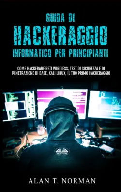Guida Di Hackeraggio Informatico Per Principianti, Alan T. Norman Guida Di Hackeraggio Informatico Per Principianti, Alan T. Norman