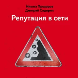 Репутация в сети. Как формировать репутацию в сети, создавать фанатов своего бренда и защищаться от информационных атак - Дмитрий Сидорин Репутация в сети. Как формировать репутацию в сети, создавать фанатов своего бренда и защищаться от информационных атак - Дмитрий Сидорин