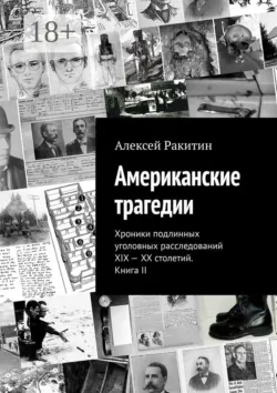Американские трагедии. Хроники подлинных уголовных расследований XIX – XX столетий. Книга II - Алексей Ракитин